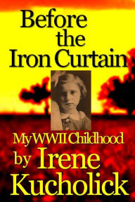 Before the Iron Curtain: My WWII Childhood (Survive Little Buddy Iron Curtain Memoirs Book I)
