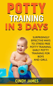 Potty Training in 3 Days: Surprisingly Effective Ways To Stress Free Potty Training - Early Potty Training for Boys and Girls
