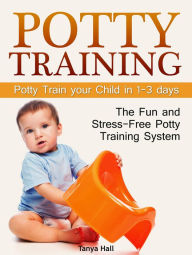 Potty Training: The Fun and Stress-Free Potty Training System. Potty Train your Child in 1-3 days