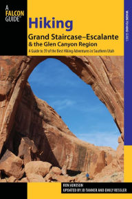 Hiking Grand Staircase-Escalante & the Glen Canyon Region, 2nd: A Guide to 59 of the Best Hiking Adventures in Southern Utah