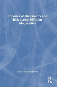 9781138080584 - Patrick Brown: Theories of Uncertainty and Risk across Different Modernities - كتاب