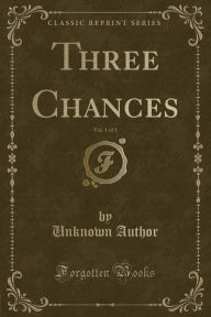 9781334152139 - Unknown Author: Three Chances, Vol. 1 of 3 (Classic Reprint) - كتاب