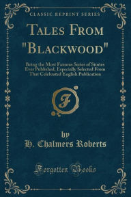 9781334152177 - H. Chalmers Roberts: Tales From "Blackwood": Being the Most Famous Series of Stories Ever Published, Especially Selected From That Celebrated English P - كتاب