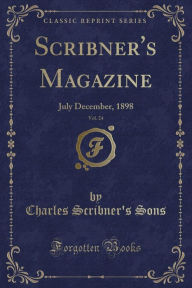 9781334152252 - Charles Scribner's Sons: Scribner's Magazine, Vol. 24: July December, 1898 (Classic Reprint) - كتاب