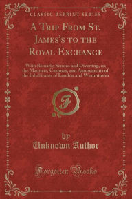 9781334152306 - Unknown Author: A Trip From St. James's to the Royal Exchange: With Remarks Serious and Diverting, on the Manners, Customs, and Amusements of the - كتاب