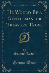 9781334152351 - Samuel Lover: He Would Be a Gentleman, or Treasure Trove, Vol. 2 (Classic Reprint) - كتاب