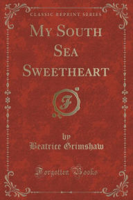 9781334152399 - Beatrice Grimshaw: My South Sea Sweetheart (Classic Reprint) - كتاب