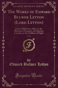 9781334152429 - Edward Bulwer Lytton: The Works of Edward Bulwer Lytton (Lord Lytton), Vol. 6: Ernest Maltravers; Alice, or the Mysteries; Pausanias, the Spartan; Lucre - كتاب