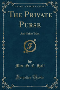 9781334152436 - Mrs. S. C. Hall: The Private Purse: And Other Tales (Classic Reprint) - كتاب