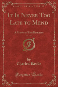 9781334152481 - Charles Reade: It Is Never Too Late to Mend, Vol. 1 of 3: A Matter of Fact Romance (Classic Reprint) - كتاب