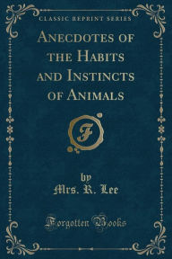 9781334152498 - Mrs. R. Lee: Anecdotes of the Habits and Instincts of Animals (Classic Reprint) - كتاب