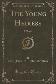 9781334152627 - Mrs. Frances Milton Trollope: The Young Heiress: A Novel (Classic Reprint) - كتاب