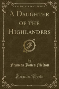 9781334152641 - Frances Jones Melton: A Daughter of the Highlanders (Classic Reprint) - كتاب
