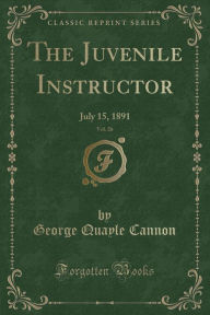 9781334152665 - George Quayle Cannon: The Juvenile Instructor, Vol. 26: July 15, 1891 (Classic Reprint) - كتاب