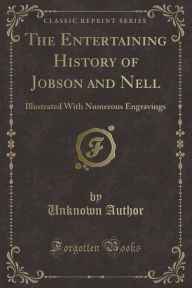 9781334152672 - Unknown Author: The Entertaining History of Jobson and Nell: Illustrated With Numerous Engravings (Classic Reprint) - كتاب