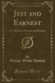 9781334152726 - George Webbe Dasent: Jest and Earnest, Vol. 1 of 2: A Collection of Essays and Reviews (Classic Reprint) - كتاب