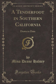 9781334152788 - Mina Deane Halsey: A Tenderfoot in Southern California: Down to Date (Classic Reprint) - كتاب