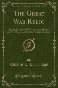 9781334152931 - Charles L. Cummings: The Great War Relic: Together With a Sketch of My Life, Service in the Army, and How I Lost My Feet Since the Close of the War; Al - كتاب