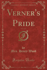 9781334152986 - Mrs. Henry Wood: Verner's Pride, Vol. 1 of 3 (Classic Reprint) - كتاب