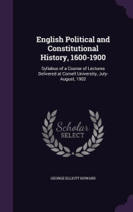 9781357642891 - George Elliott Howard: English Political and Constitutional History, 1600-1900: Syllabus of a Course of Lectures Delivered at Cornell University, July-Au - Book