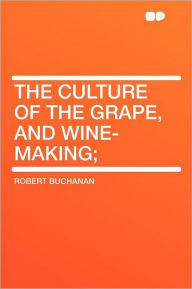 9781407718903 - Robert Buchanan: The Culture of the Grape, and Wine-making - Book