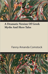 9781446093856 - Fanny Amanda Comstock: A Dramatic Version of Greek Myths and Hero Tales - كتاب