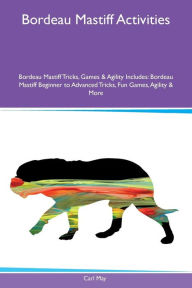 9781526915825 - Carl May: Bordeau Mastiff Activities Bordeau Mastiff Tricks, Games & Agility Includes: Bordeau Mastiff Beginner to Advanced Tricks, Fun Game - کتاب