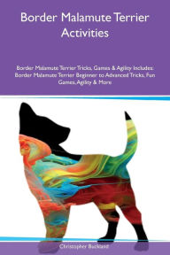 9781526915887 - Christopher Buckland: Border Malamute Terrier Activities Border Malamute Terrier Tricks, Games & Agility Includes: Border Malamute Terrier Beginner to A - کتاب