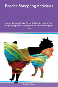 9781526915917 - Christian Davies: Border Sheepdog Activities Border Sheepdog Tricks, Games & Agility Includes: Border Sheepdog Beginner to Advanced Tricks, Fun Game - کتاب