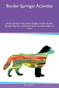 9781526915924 - Boris Brown: Border Springer Activities Border Springer Tricks, Games & Agility Includes: Border Springer Beginner to Advanced Tricks, Fun Game - کتاب