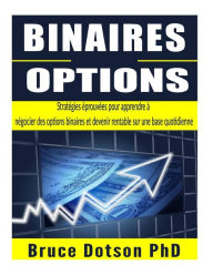 9781530268467 - Bruce Dotson PhD: BINAIRES Options: Stratégies éprouvées pour apprendre à négocier des options binaires et devenir rentable sur une base quotidienne - Livre