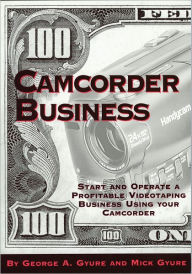 Camcorder Business: Start and Operate a Profitable Videotaping Business Using Your Camcorder