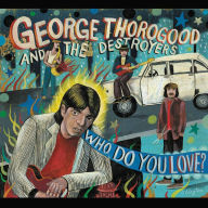 Who Do You Love? - George Thorogood & the Destroyers