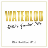 Waterloo: ABBA's Greatest Hits in a Classical Style