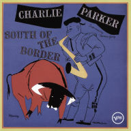 Charlie Parker Plays South of the Border Charlie Parker Primary Artist