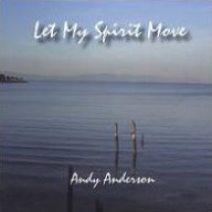 Let My Spirit Move - Andy Anderson
