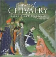 Flower of Chivalry: Tranquill Medieval Music - The Hilliard Ensemble