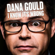 I Know It's Wrong - Dana Gould