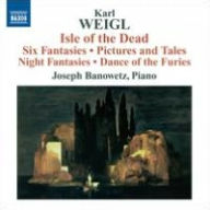 Karl Weigl: Isle of the Dead; Six Fantasies; Pictures and Tales; Night Fantasies & Others - Joseph Banowetz