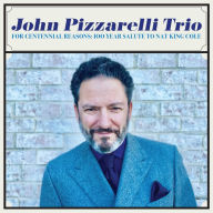 For Centennial Reasons: 100 Year Salute to Nat King Cole John Pizzarelli Trio Primary Artist