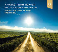 Voice from Heaven: British Choral Masterpieces - King's Consort Choir
