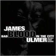 Bad Blood in the City: The Piety Street Sessions - James Blood Ulmer