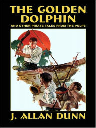 The Golden Dolphin and Other Pirate Tales from the Pulps J. Allan Dunn Author