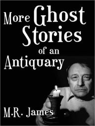 More Ghost Stories of an Antiquary M.R. James Author