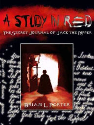 A Study in Red: The Secret Journal of Jack the Ripper - Brian L. Porter