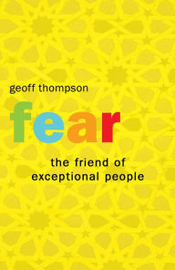 Fear: The Friend of Exceptional People Geoff Thompson Author