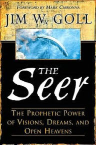 The Seer: The Prophetic Power of Visions, Dreams, and Open Heavens James W Goll Author