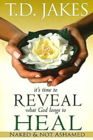 It's Time to Reveal What God Longs to Heal: Naked & Not Ashamed - T D Jakes