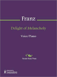 Delight of Melancholy Robert Franz Author