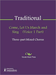 Come, Let Us March and Sing (Voice 1 Part) Traditional Author